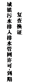 文本框: 城镇污水排入排水管网许可-到期复查换证